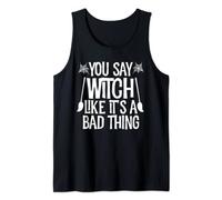 You Say Witch Like It's A Bad Thing Funny Halloween Tank Top