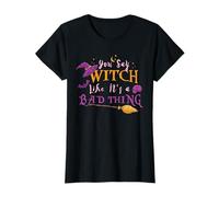 You Say Witch Like Its A Bad Thing Halloween Witch T-Shirt