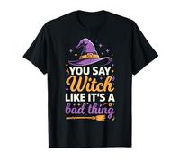 You Say Witch Like It's a Bad Thing T-Shirt