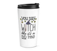 You Say Witch Like It's A Bad Thing Travel Mug Cup