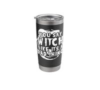 You say Witch Like its a Bad Thing - Witch Stainless Steel Insulated Tumbler