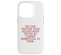 You see peoples true colors when you’re no longer Case for iPhone 14 Pro