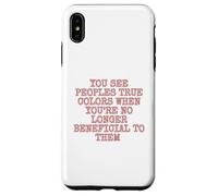 You see peoples true colors when you’re no longer Case for iPhone XS Max