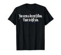 You Seem a Decent Fellow, I Hate to Kill You T-Shirt
