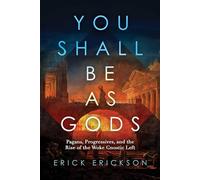 You Shall Be as Gods: Pagans, Progressives, and the Rise of the Woke Gnostic Left