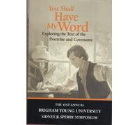 You Shall Have My Word: Exploring the Text of the Doctrine and Covenants: 41st Annual Sidney B. Sperry Symposium