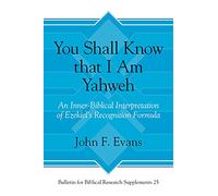 "You Shall Know that I Am Yahweh": An Inner-Biblical Interpretation of Ezekiel's Recognition Formula (Bulletin for Biblical Research Supplement): 25