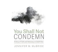 You Shall Not Condemn: A Story of Faith and Advocacy on Death Row