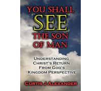 You Shall See The Son Of Man: Understanding Christ's Return From God's Kingdom Perspective