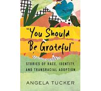 You Should Be Grateful: Stories of Race, Identity, and Transracial Adoption