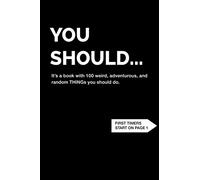 You Should... | It's a book with 100 weird, adventurous, and random THINGs you should do.