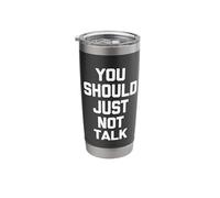 You Should Just Not Talk - Funny Saying Sarcastic Novelty Stainless Steel Insulated Tumbler