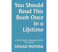 You Should Read This Book Once in a Lifetime: A Practical Guide to Managing Yourself, Time, and Life