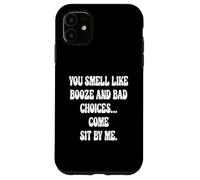 You Smell Like Booze And Bad Choices... Come Sit By Me. Case for iPhone 11