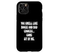 You Smell Like Booze And Bad Choices... Come Sit By Me. Case for iPhone 11 Pro