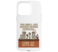 You Smell Like Booze And Bad Choices... Come Sit By Me. Case for iPhone 15 Pro Max