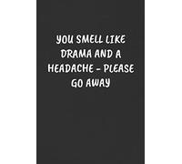 YOU SMELL LIKE DRAMA AND A HEADACHE - PLEASE GO AWAY: Sarcastic Black Blank Lined Journal - Funny Gift Notebook