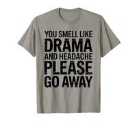 You Smell Like Drama and Headache Please Go Away T-Shirt
