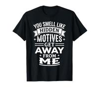 You Smell Like Hidden Motives Get Away from Me |- T-Shirt