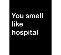 You smell like hospital: Notebook / journal with 150 pages of nothing but lines