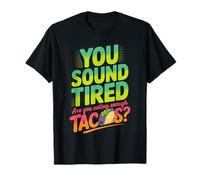 You Sound Tired are You Eating Enough Tacos |- T-Shirt