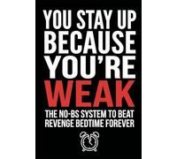 You Stay Up Because You're Weak: The No-BS System to Beat Revenge Bedtime Forever