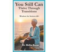 You Still Can Thrive Through Transitions: Wisdom for Seniors 60+