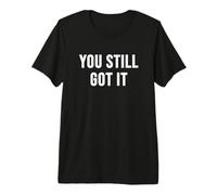 You Still Got It Premium T-Shirt