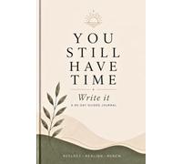 You Still Have Time Write It: A 90-Day Guided Journal for Self-Reflection, Personal Growth, Habit Building & Mindful Living