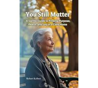 You Still Matter: A Gentle Guide to Finding Purpose, Peace, and Joy in a Care Home: Encouragement, stories, and spiritual wisdom for this new chapter ... living, a nursing home with medical support