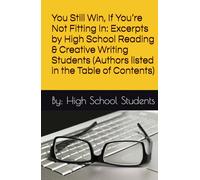 You Still Win, If You’re Not Fitting In: Excerpts by High School Reading & Creative Writing Students (Authors listed in the Table of Contents)