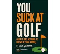 You Suck at Golf: (And It Has Nothing to Do With Your Swing)