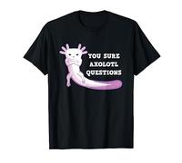 You Sure Axolotl Questions T-Shirt Kawaii Axolotls Tee Gift T-Shirt