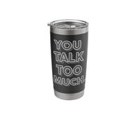 You Talk Too Much Stainless Steel Insulated Tumbler