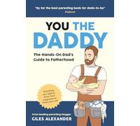 You the Daddy : The Hands-On Dad’s Guide to Pregnancy, Birth and the Early Years of Fatherhood