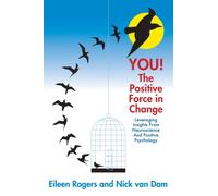 YOU! The Positive Force in Change : Leveraging Insights from Neuroscience and Positive Psychology