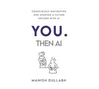 You. Then AI: Consciously navigating a future infused with AI
