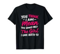 You Think I Am Mean You Should Meet The Girl Funny T-Shirt