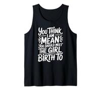 You Think I Am Mean You Should Meet The Girl I Gave Birth To Tank Top