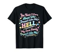 You Think i Care About who Doesn't Like me Hell My own famil T-Shirt