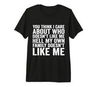 You Think I Care About Who Doesn't Like Me Premium T-Shirt
