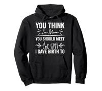 You Think I’m Mean You Should Meet the Girl I Gave Birth To Pullover Hoodie