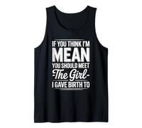 You Think I’m Mean You Should Meet the Girl I Gave Birth To Tank Top