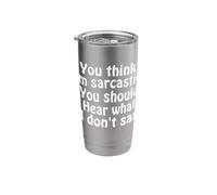 You Think I’m Sarcastic You Should Hear What I Don’t Say Fun Stainless Steel Insulated Tumbler