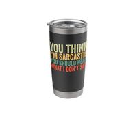 You Think I’m Sarcastic You Should Hear What I Don’t Say Stainless Steel Insulated Tumbler