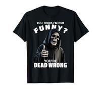 You Think I'm Not Funny? You're Dead Wrong Thumbs Up Reaper T-Shirt