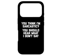 You Think I'm Sarcastic? You Should Hear What I Don't Say Case for iPhone 17 Pro