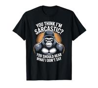 You Think I'm Sarcastic? You Should Hear What I Don't Say T-Shirt