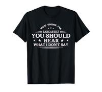 You Think I'm Sarcastic You Should Hear What I Dont say T-Shirt