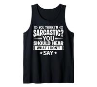 You Think I'm Sarcastic You Should Hear What I Don't Say Tank Top